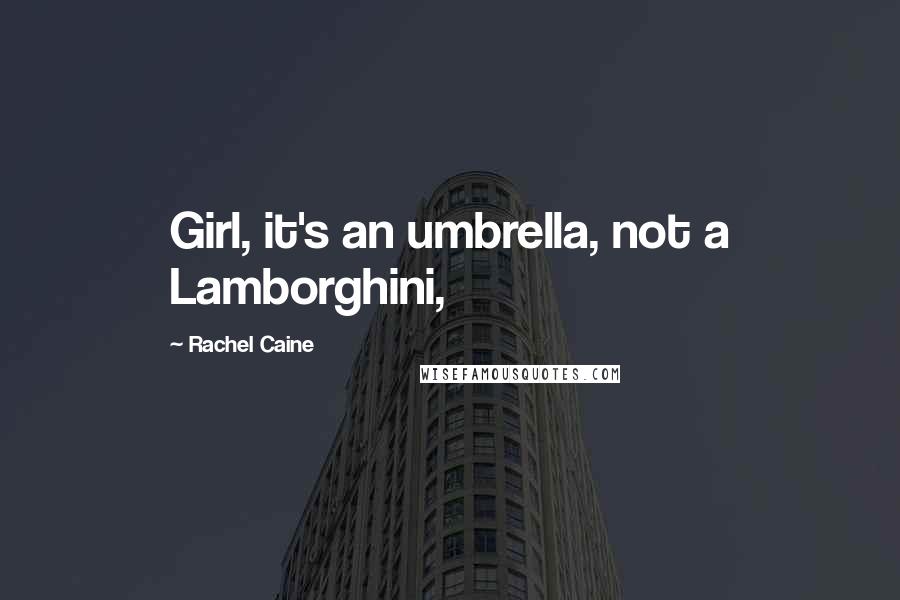 Rachel Caine Quotes: Girl, it's an umbrella, not a Lamborghini,