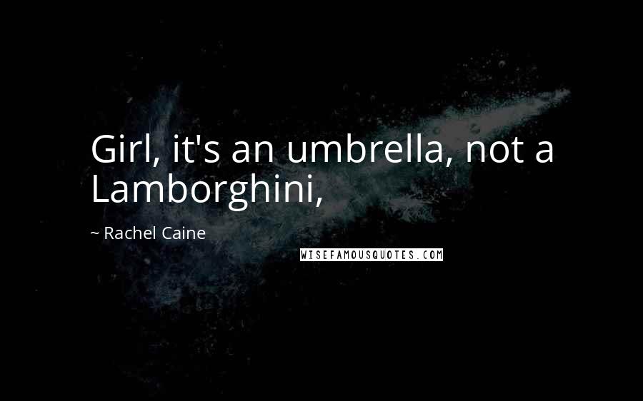 Rachel Caine Quotes: Girl, it's an umbrella, not a Lamborghini,