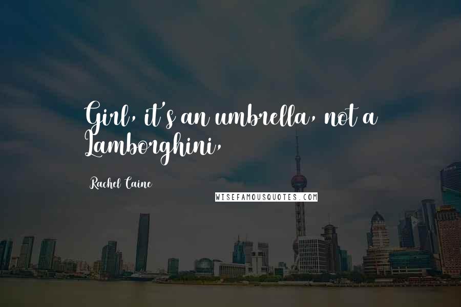 Rachel Caine Quotes: Girl, it's an umbrella, not a Lamborghini,