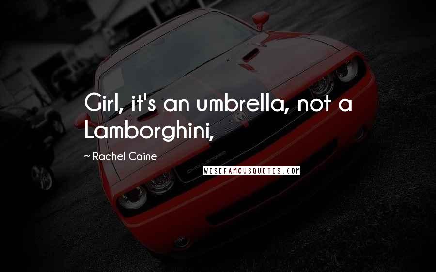 Rachel Caine Quotes: Girl, it's an umbrella, not a Lamborghini,