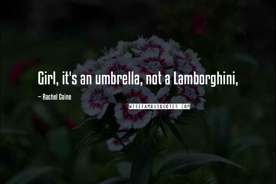 Rachel Caine Quotes: Girl, it's an umbrella, not a Lamborghini,