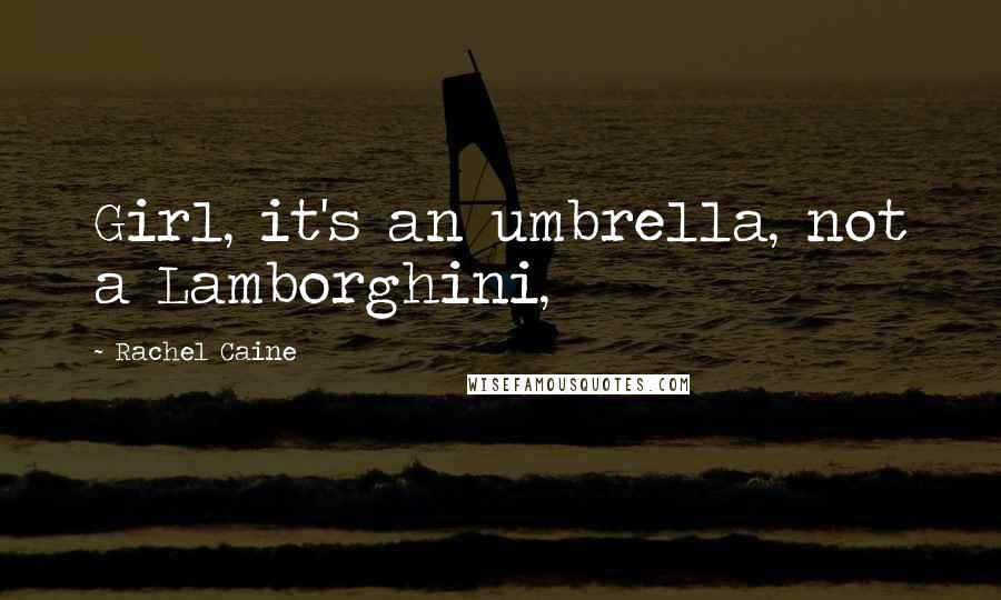 Rachel Caine Quotes: Girl, it's an umbrella, not a Lamborghini,