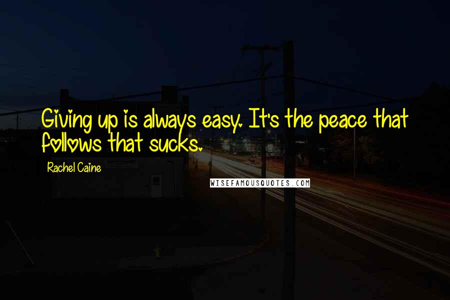 Rachel Caine Quotes: Giving up is always easy. It's the peace that follows that sucks.