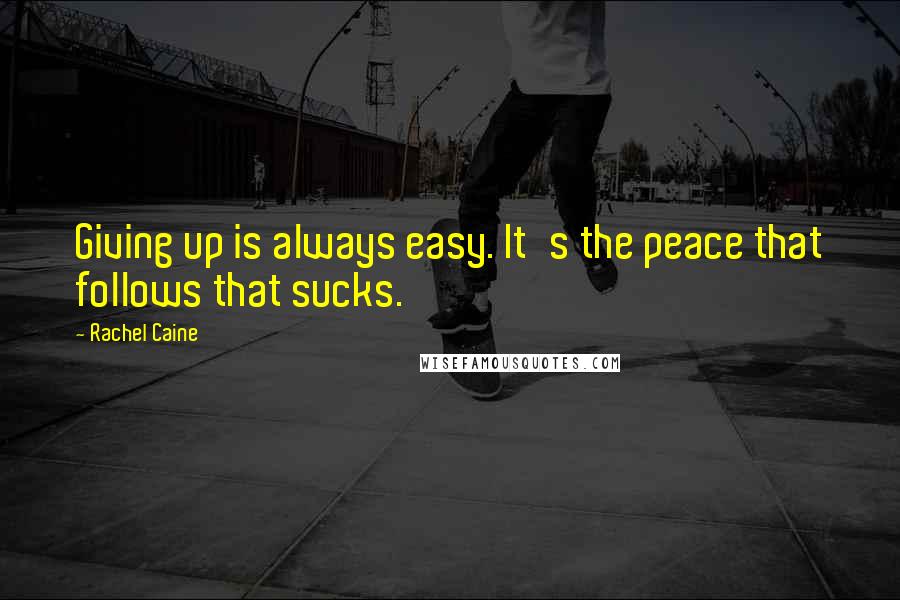 Rachel Caine Quotes: Giving up is always easy. It's the peace that follows that sucks.