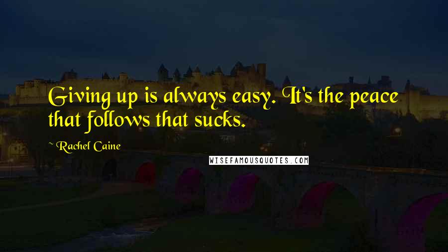 Rachel Caine Quotes: Giving up is always easy. It's the peace that follows that sucks.