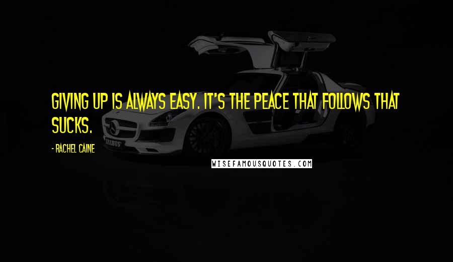 Rachel Caine Quotes: Giving up is always easy. It's the peace that follows that sucks.