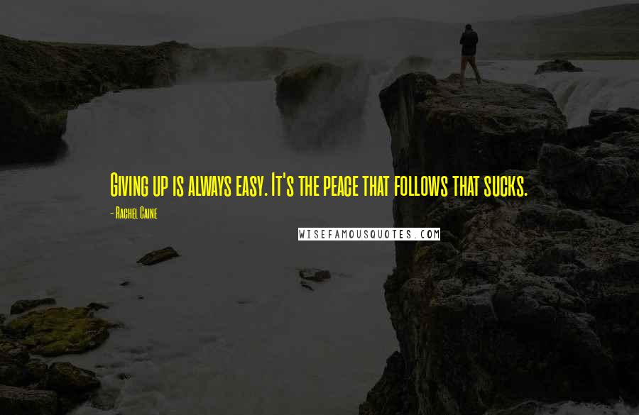 Rachel Caine Quotes: Giving up is always easy. It's the peace that follows that sucks.