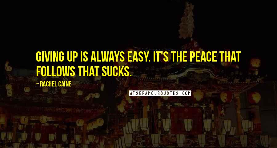 Rachel Caine Quotes: Giving up is always easy. It's the peace that follows that sucks.