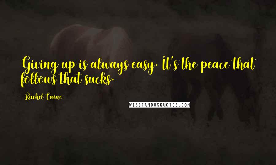 Rachel Caine Quotes: Giving up is always easy. It's the peace that follows that sucks.