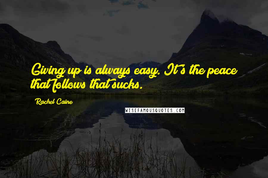 Rachel Caine Quotes: Giving up is always easy. It's the peace that follows that sucks.