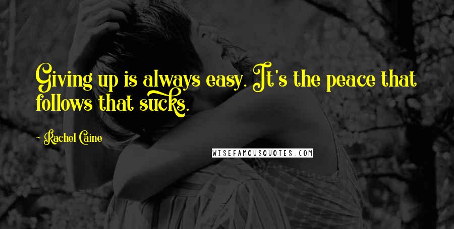 Rachel Caine Quotes: Giving up is always easy. It's the peace that follows that sucks.