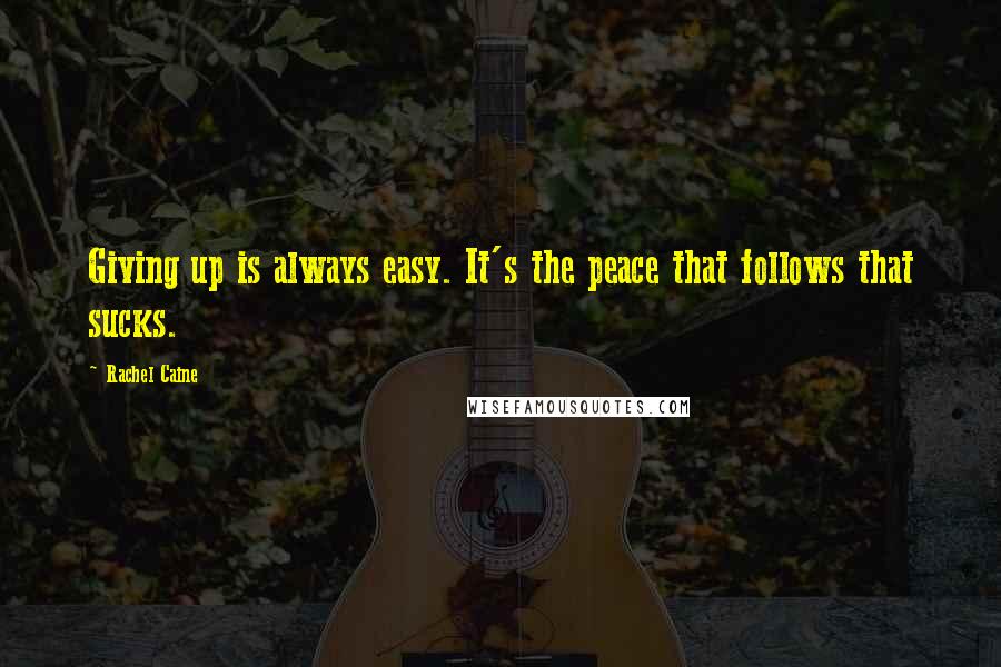 Rachel Caine Quotes: Giving up is always easy. It's the peace that follows that sucks.