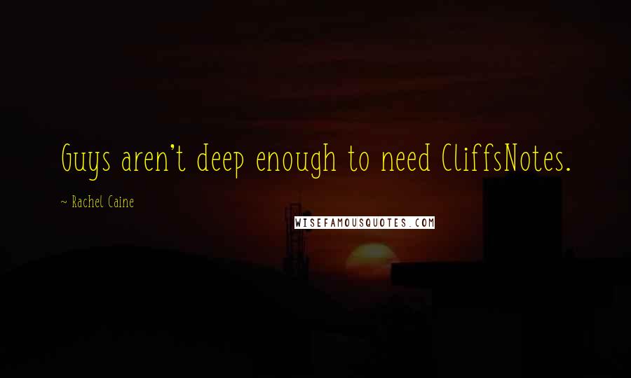 Rachel Caine Quotes: Guys aren't deep enough to need CliffsNotes.