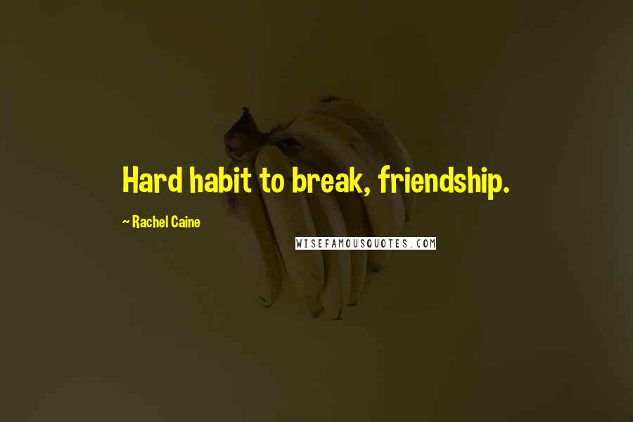 Rachel Caine Quotes: Hard habit to break, friendship.