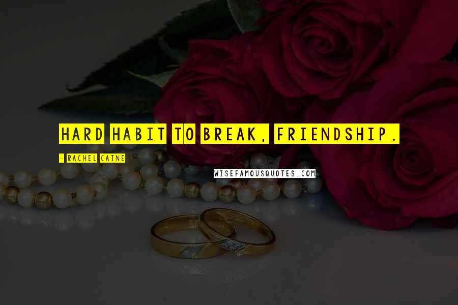 Rachel Caine Quotes: Hard habit to break, friendship.