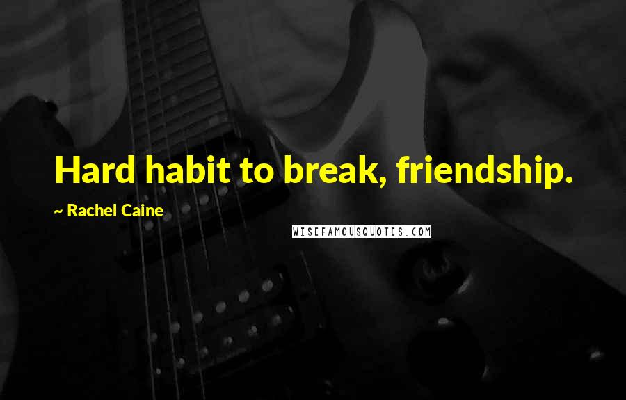 Rachel Caine Quotes: Hard habit to break, friendship.