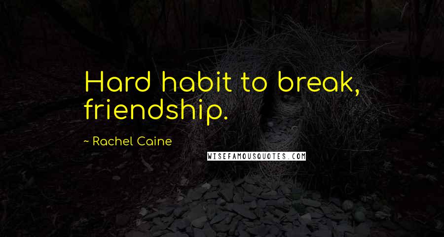 Rachel Caine Quotes: Hard habit to break, friendship.