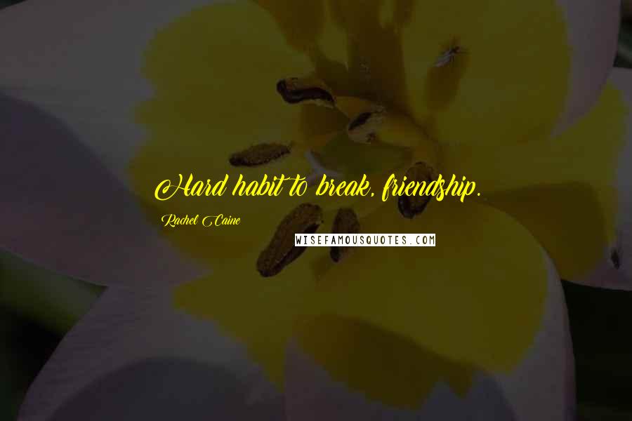 Rachel Caine Quotes: Hard habit to break, friendship.