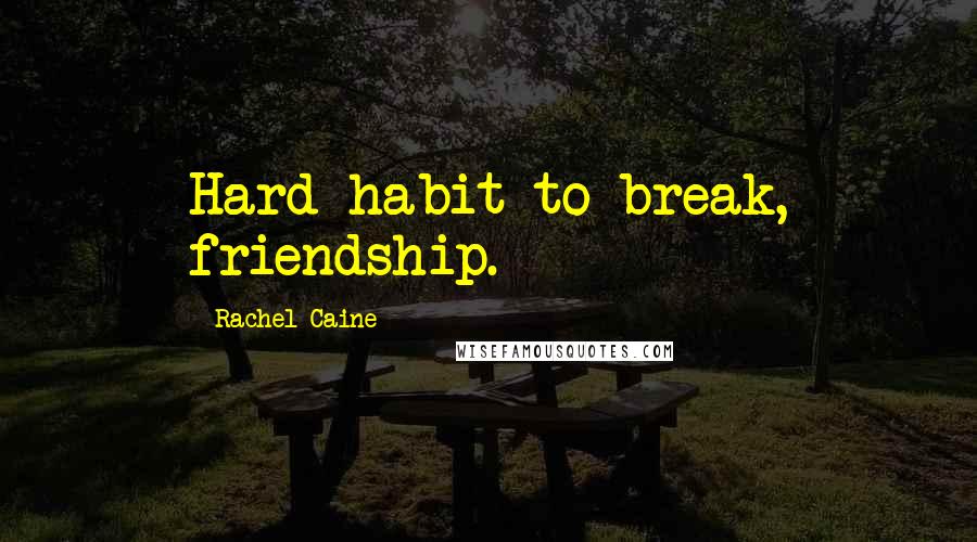 Rachel Caine Quotes: Hard habit to break, friendship.