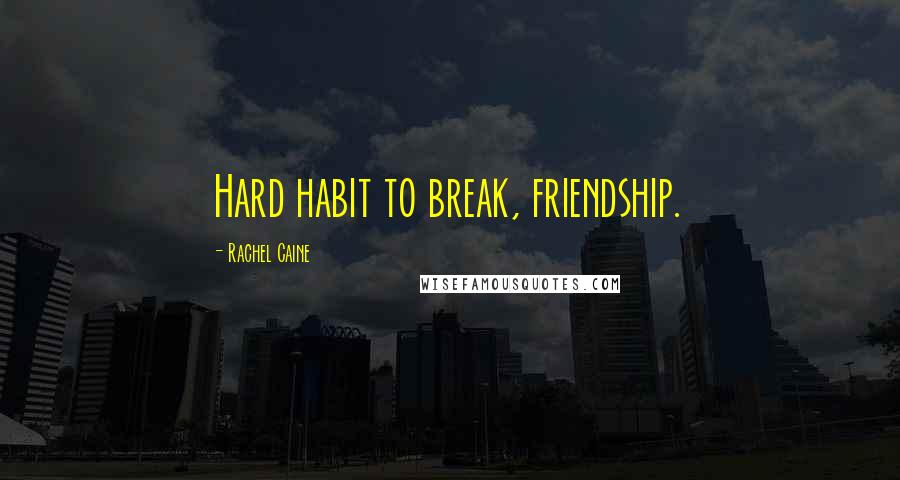 Rachel Caine Quotes: Hard habit to break, friendship.