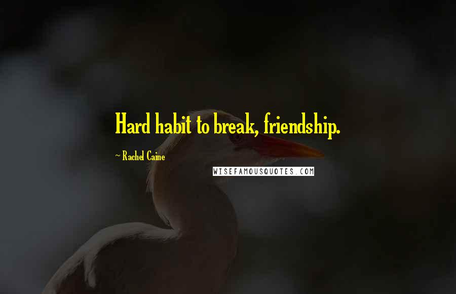 Rachel Caine Quotes: Hard habit to break, friendship.