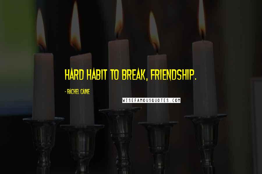 Rachel Caine Quotes: Hard habit to break, friendship.