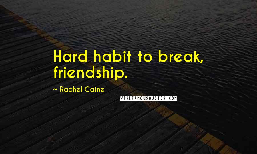 Rachel Caine Quotes: Hard habit to break, friendship.