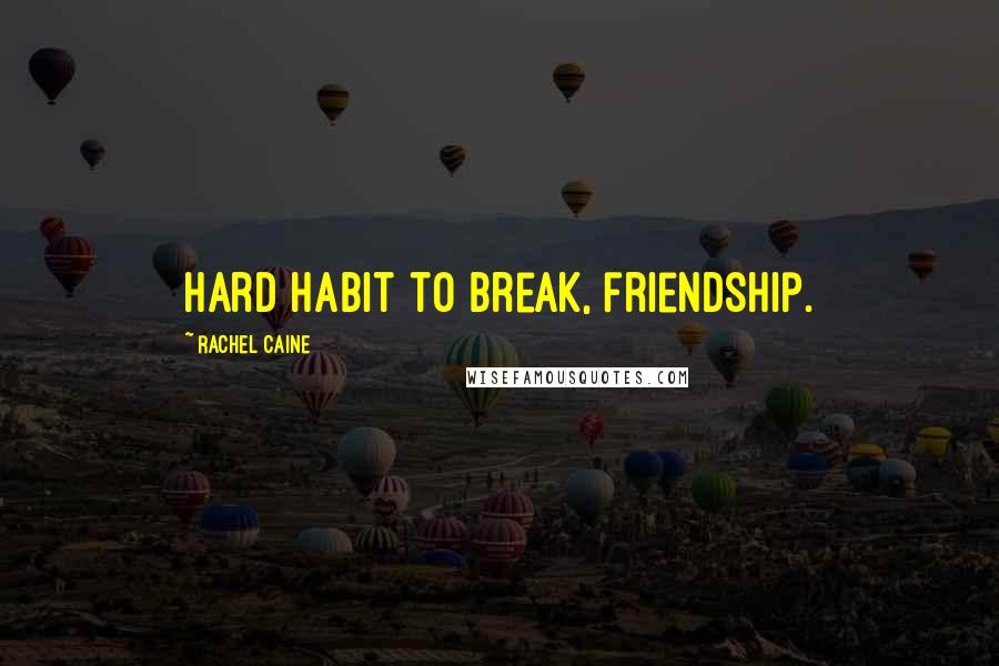 Rachel Caine Quotes: Hard habit to break, friendship.