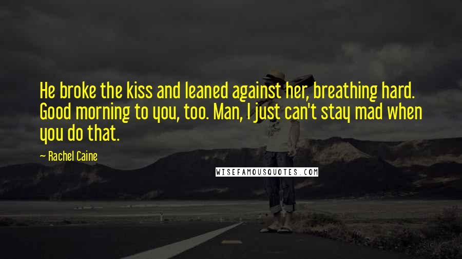Rachel Caine Quotes: He broke the kiss and leaned against her, breathing hard. Good morning to you, too. Man, I just can't stay mad when you do that.