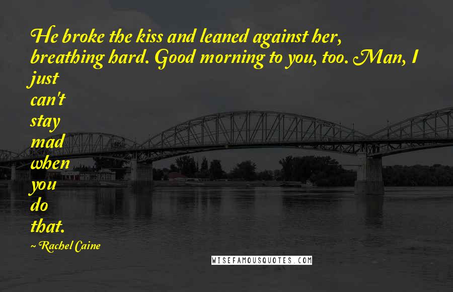 Rachel Caine Quotes: He broke the kiss and leaned against her, breathing hard. Good morning to you, too. Man, I just can't stay mad when you do that.