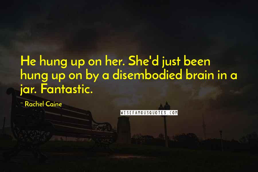 Rachel Caine Quotes: He hung up on her. She'd just been hung up on by a disembodied brain in a jar. Fantastic.