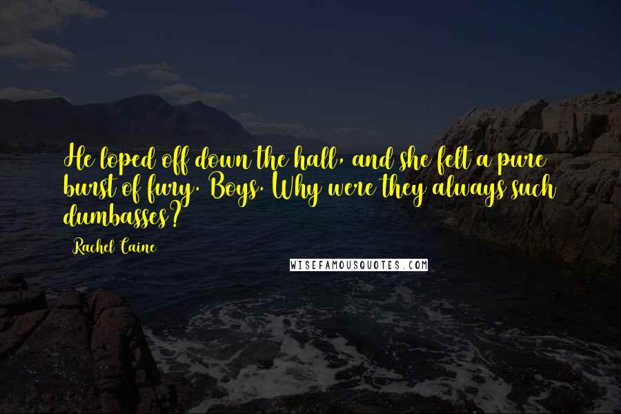 Rachel Caine Quotes: He loped off down the hall, and she felt a pure burst of fury. Boys. Why were they always such dumbasses?