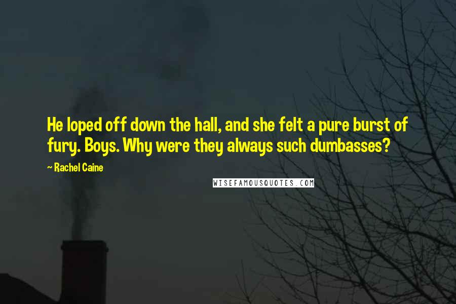 Rachel Caine Quotes: He loped off down the hall, and she felt a pure burst of fury. Boys. Why were they always such dumbasses?