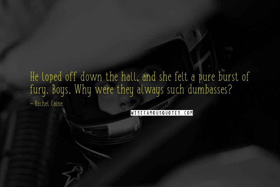 Rachel Caine Quotes: He loped off down the hall, and she felt a pure burst of fury. Boys. Why were they always such dumbasses?