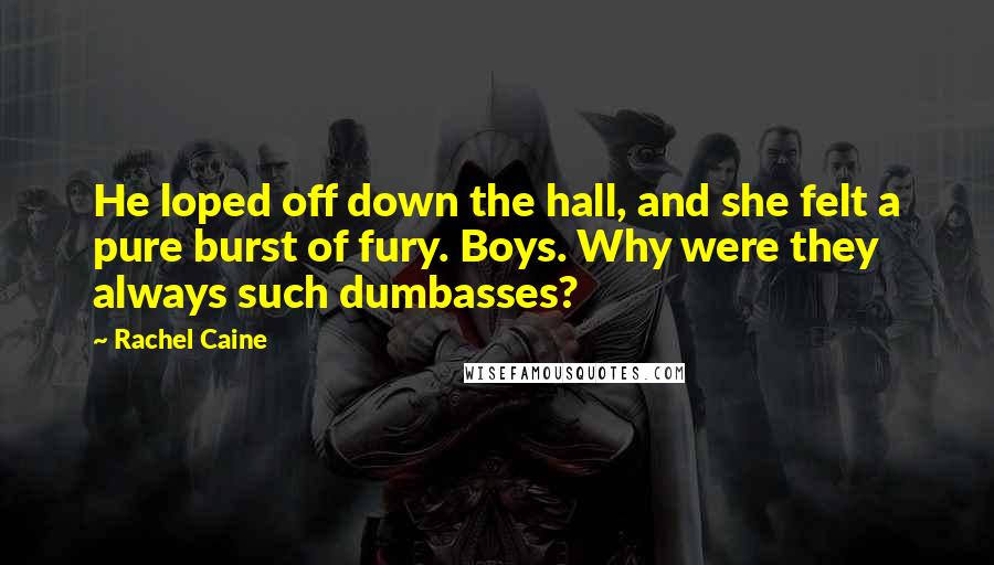 Rachel Caine Quotes: He loped off down the hall, and she felt a pure burst of fury. Boys. Why were they always such dumbasses?