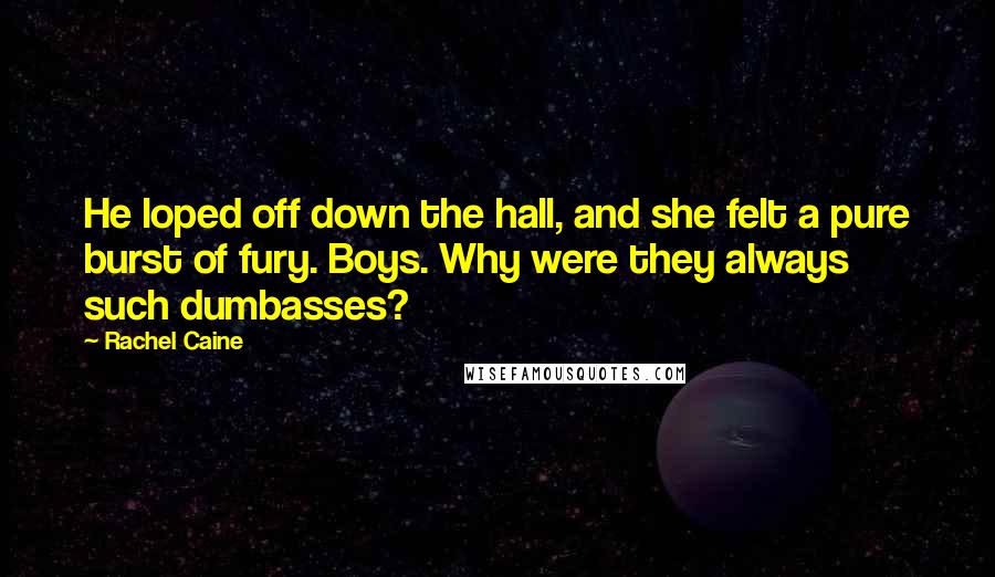 Rachel Caine Quotes: He loped off down the hall, and she felt a pure burst of fury. Boys. Why were they always such dumbasses?