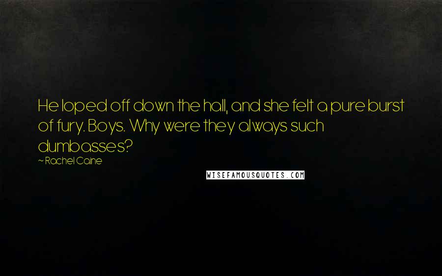 Rachel Caine Quotes: He loped off down the hall, and she felt a pure burst of fury. Boys. Why were they always such dumbasses?