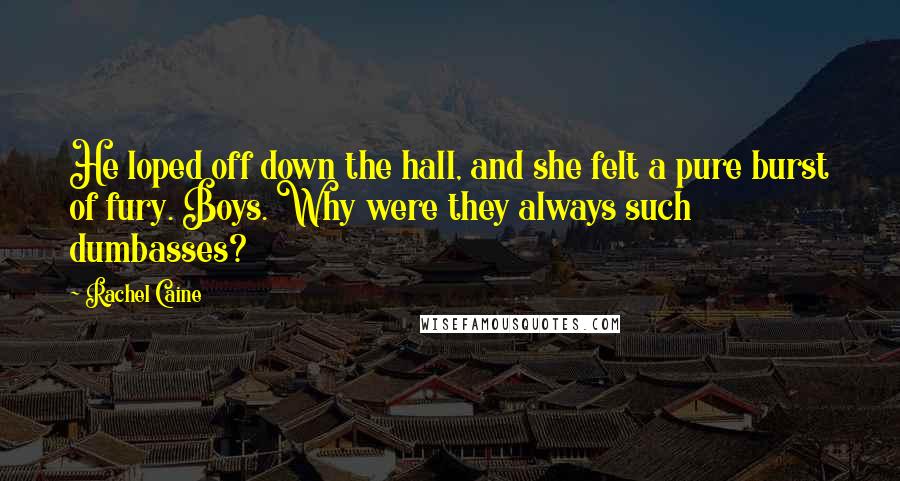 Rachel Caine Quotes: He loped off down the hall, and she felt a pure burst of fury. Boys. Why were they always such dumbasses?