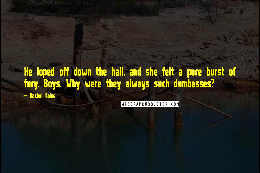 Rachel Caine Quotes: He loped off down the hall, and she felt a pure burst of fury. Boys. Why were they always such dumbasses?