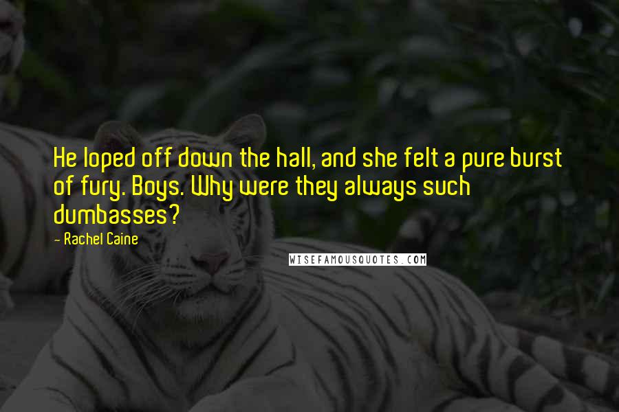 Rachel Caine Quotes: He loped off down the hall, and she felt a pure burst of fury. Boys. Why were they always such dumbasses?