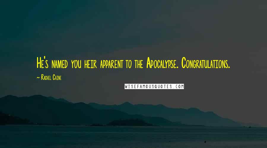 Rachel Caine Quotes: He's named you heir apparent to the Apocalypse. Congratulations.