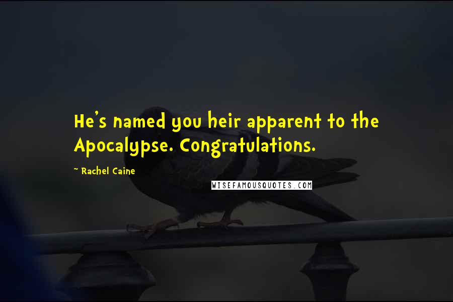 Rachel Caine Quotes: He's named you heir apparent to the Apocalypse. Congratulations.