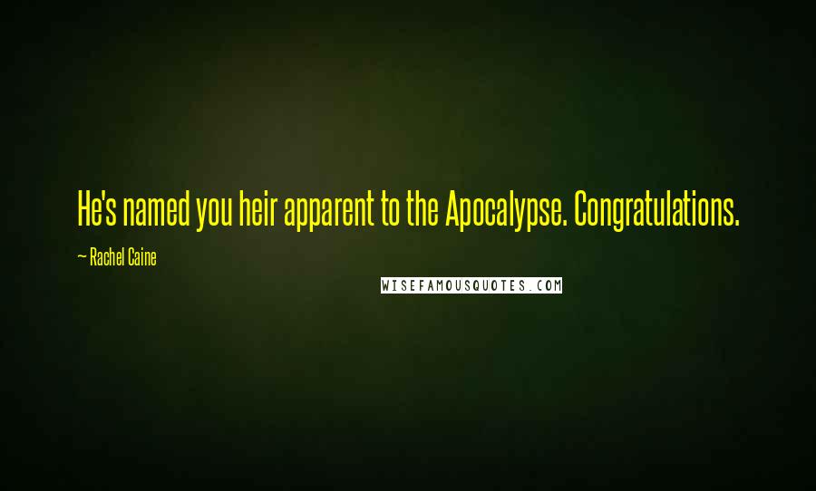 Rachel Caine Quotes: He's named you heir apparent to the Apocalypse. Congratulations.