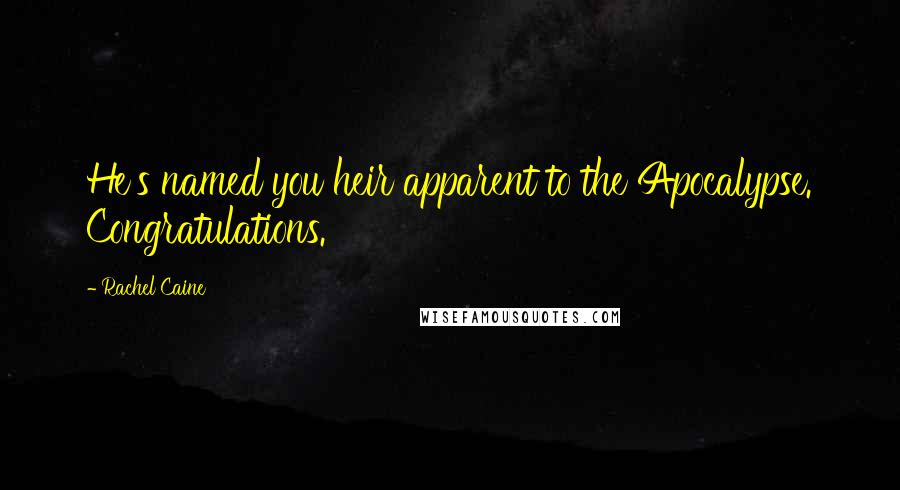 Rachel Caine Quotes: He's named you heir apparent to the Apocalypse. Congratulations.