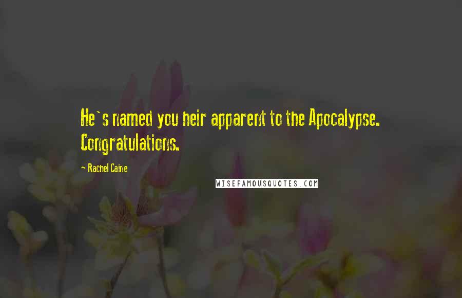 Rachel Caine Quotes: He's named you heir apparent to the Apocalypse. Congratulations.