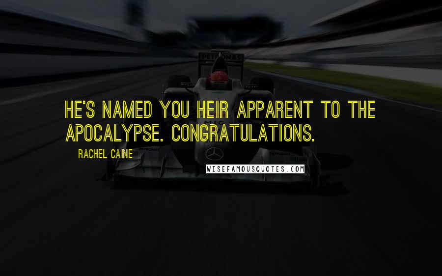 Rachel Caine Quotes: He's named you heir apparent to the Apocalypse. Congratulations.