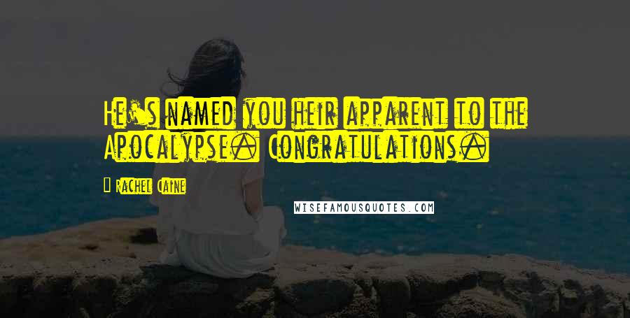 Rachel Caine Quotes: He's named you heir apparent to the Apocalypse. Congratulations.