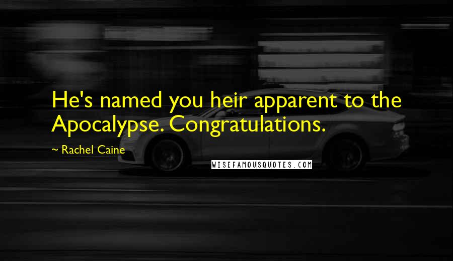 Rachel Caine Quotes: He's named you heir apparent to the Apocalypse. Congratulations.