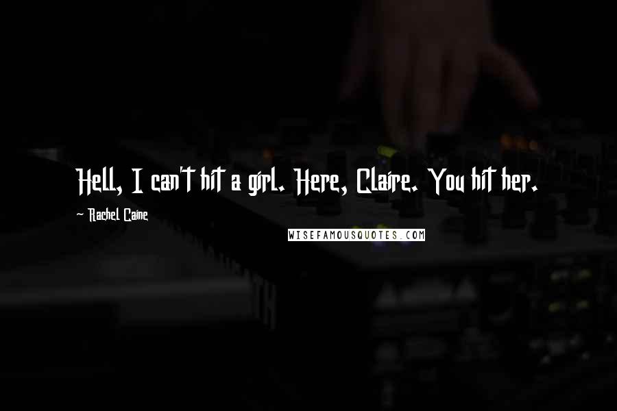 Rachel Caine Quotes: Hell, I can't hit a girl. Here, Claire. You hit her.