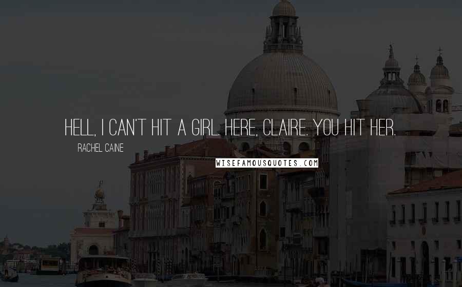 Rachel Caine Quotes: Hell, I can't hit a girl. Here, Claire. You hit her.